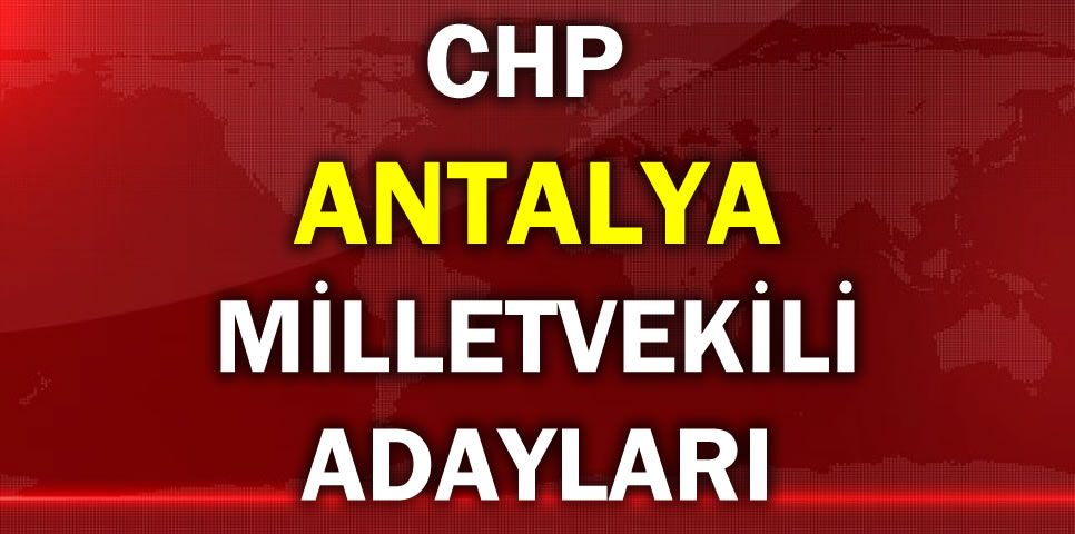 CUMHURİYET HALK PARTİSİ  ANTALYA MİLLETVEKİLİ ADAY LİSTESİ